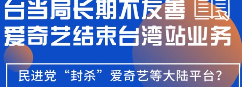 臺(tái)當(dāng)局長(zhǎng)期不友善？愛奇藝結(jié)束“臺(tái)灣站”業(yè)務(wù)